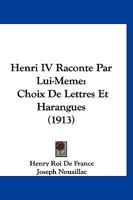 Henri IV Raconte Par Lui-Meme: Choix De Lettres Et Harangues (1913) 1142789799 Book Cover