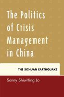 The Politics of Crisis Management in China: The Sichuan Earthquake 0739139525 Book Cover