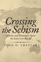 Crossing the Schism: Catholics and Protestants Share the Same Core Beliefs 1973656655 Book Cover