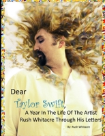 Dear Taylor Swift, A Year In The Life Of The Artist Rush Whitacre Through His Letters 0578099543 Book Cover