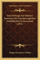 Neue Beitrage Zur Naheren Kenntniss Der Grossherzoglichen Hofbibliothek In Darmstadt (1871) 1160044406 Book Cover