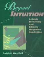Beyond Intuition: A Guide to Writing and Editing Magazine Non-Fiction 0801306949 Book Cover