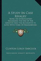 A Study in Case Rivalry: Being an Investigation Regarding the Use of the Genitive and the Accusative 1164551213 Book Cover