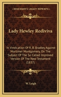 Lady Hewley Rediviva, in Vindication of R. B. Bradley Against Mr. Mortimer Montgomery 0469367547 Book Cover
