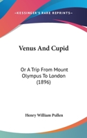 Venus and Cupid; or, A Trip from Mount Olympus to London 1022090526 Book Cover