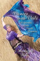 Dances With Veils: A Journey to the Divine Feminine 0615879217 Book Cover