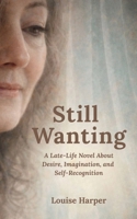 Still Wanting: A Late-Life Novel About Desire, Imagination, and Self-Recognition, Reflective Women's Fiction B0GH85RN3V Book Cover