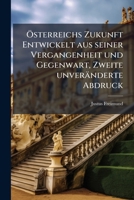 Sterreichs Zukunft Entwickelt Aus Seiner Vergangenheit Und Gegenwart, Zweite Unver Nderte Abdruck 1147725241 Book Cover