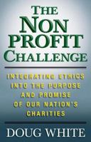 Nonprofit Challenge, The: Integrating Ethics Into the Purpose and Promise of Our Nation's Charities 1349385093 Book Cover