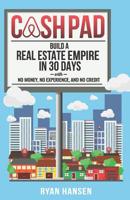Cash Pad: Build a Real Estate Empire in 30 Days with No Money, No Experience, and No Credit! 1797788256 Book Cover