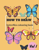 How To Draw Butterflies Colouring Book Vol I: Draw and Color Butterflies for Kids Ages 4-10 - Learn to Draw for the Beginner - Fun & Easy Simple Step by Step Drawing Activity Book B091N3924G Book Cover