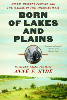 Born of Lakes and Plains: Mixed-Descent Peoples and the Making of the American West 0393634094 Book Cover