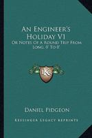 An Engineer's Holiday V1: Or Notes Of A Round Trip From Long. 0' To 0' 1432693867 Book Cover