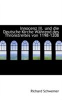 Innocenz III. und die Deutsche Kirche Während des Thronstreites von 1198-1208 3743375451 Book Cover