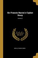 Sir Francis Bacon's Cipher Story; Volume 3 1011059797 Book Cover