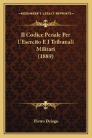 Il Codice Penale Per L'Esercito E I Tribunali Militari (1889) 1168018412 Book Cover
