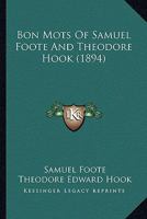 Bon-mots of Samuel Foote and Theodore Hook 1360899944 Book Cover