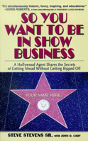 So You Want To Be In Show Business: A Hollywood Agent Shares The Secrets Of Getting Ahead Without Getting Ripped Off 158182453X Book Cover