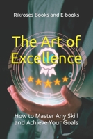 The Art of Excellence: How to Master Any Skill and Achieve Your Goals B0CNZSYWQ7 Book Cover