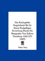 Das Reichsgebiet Regnitzland: Bis Zu Seiner Endgultigen Erwerbung Durch Die Burggrafen Von Zollern-Nurnberg, 1160-1373 1160374643 Book Cover