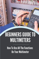 Beginner's Guide To Multimeters: How To Use All The Functions On Your Multimeter: Continuity null Book Cover