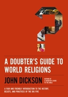 A Doubter's Guide to World Religions: A Fair and Friendly Introduction to the History, Beliefs, and Practices of the Big Five 0310118336 Book Cover
