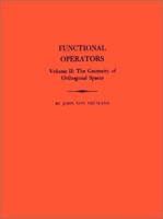 Functional Operators, Volume 2: The Geometry of Orthogonal Spaces. (AM-22) (Annals of Mathematics Studies) 0691095795 Book Cover