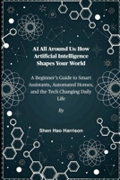 AI All Around Us: How Artificial Intelligence Shapes Your World: A Beginner’s Guide to Smart Assistants, Automated Homes, and the Tech Changing Daily Life B0FL1XG3Z4 Book Cover