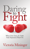 Daring to Fight: When Grit, Grace, & Faith Take Depression Head-On 1631950665 Book Cover