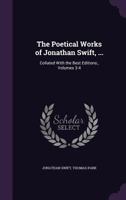 The Poetical Works of Jonathan Swift, ...: Collated with the Best Editions: , Volumes 3-4 1357592884 Book Cover