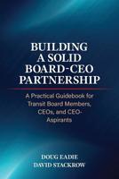 Building a Solid Board-CEO Partnership : A Practical Guidebook for Transit Board Members, CEOs, and CEO-Aspirants 0991356810 Book Cover