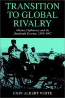 Transition to Global Rivalry: Alliance Diplomacy and the Quadruple Entente, 1895-1907 0521474450 Book Cover