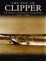 The Pan Am Clipper: The History of Pan American's Flying Boats 1935-1945 1782746048 Book Cover