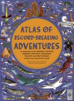 Atlas of Record-Breaking Adventures: A collection of the BIGGEST, FASTEST, LONGEST, HOTTEST, TOUGHEST, TALLEST and MOST DEADLY things from around the world 0711255652 Book Cover