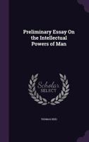 Preliminary Essay On The Intellectual Powers Of Man: With Notes, Sectional Headings, Questions For Self-Examination, And Synoptical Table Of Contents 1019168188 Book Cover