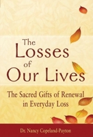 The Losses of Our Lives: The Sacred Gifts of Renewal in Everyday Loss 1594733074 Book Cover