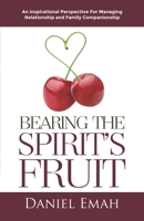 Bearing the Spirit's Fruit : An Inspirational Perspective for Managing Relationships 1952098084 Book Cover