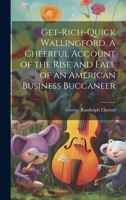 Get-rich-quick Wallingford. A Cheerful Account of the Rise and Fall of an American Business Buccaneer 1020780177 Book Cover