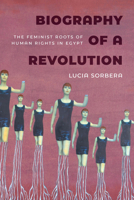 Biography of a Revolution: The Feminist Roots of Human Rights in Egypt 0520394755 Book Cover