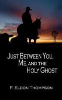 Just Between You, Me and the Holy Ghost 1519782713 Book Cover