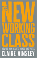 The New Working Class: How to Win Hearts, Minds and Votes 1447344189 Book Cover