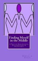 Finding Myself in the Middle: A Tale of Exploration, Self-discovery and Acceptance 1466231262 Book Cover