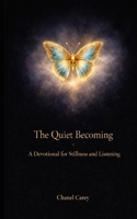 The Quiet Becoming: A Devotional for Stillness and Listening B0GDX4GPDX Book Cover