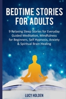 Bedtime Stories for Adults: 9 Relaxing Sleep Stories for Everyday Guided Meditation, Mindfulness for Beginners, Self-Hypnosis, Anxiety & Spiritual Brain Healing 1704076978 Book Cover