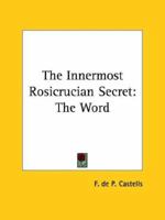The Innermost Rosicrucian Secret: The Word 1425368700 Book Cover