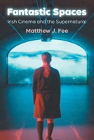 Fantastic Spaces: Irish Cinema and the Supernatural 0815638639 Book Cover