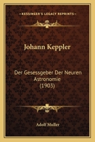 Johann Keppler: Der Gesessgeber Der Neuren Astronomie (1903) 1166969932 Book Cover