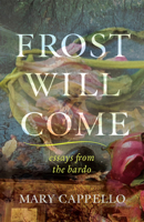 Frost Will Come: Essays from the Bardo 0299358046 Book Cover