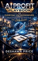 AI Profit Playbook for Everyday Entrepreneurs - Practical Systems to Turn Smart Tools Into Daily Income B0GPPYVCZB Book Cover