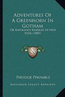Adventures Of A Greenhorn In Gotham: Or Rawboned Rambles In New York 1165887312 Book Cover